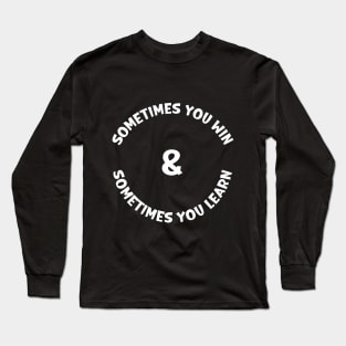 Sometimes you win and Sometimes you learn Long Sleeve T-Shirt